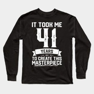 It Took Me 41 Years To Create This Masterpiece Long Sleeve T-Shirt